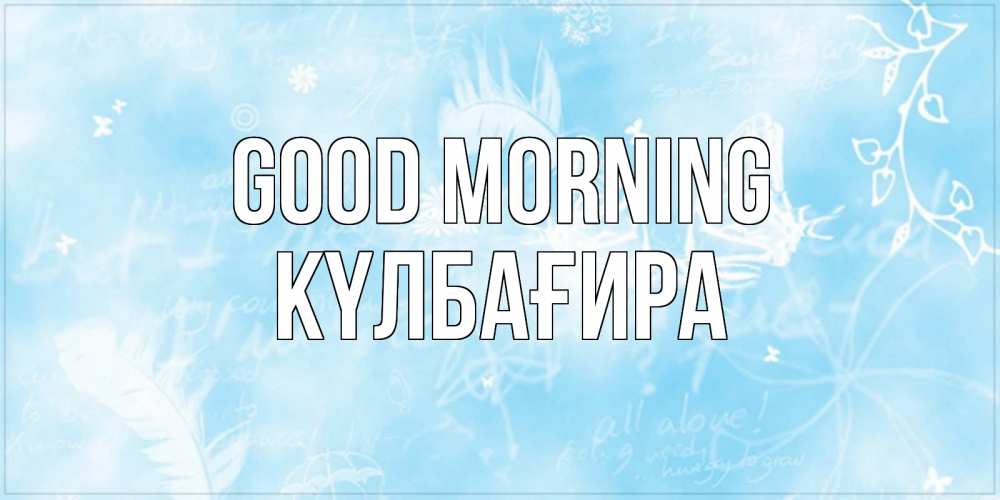 Greetings card с именем, КҮЛБАҒИРА Good morning красивые открытки зимнее Greetings with text for free download 