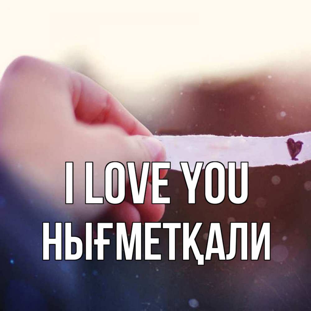 Greetings card с именем, НЫҒМЕТҚАЛИ I love you для тебя Greetings with text for free download 