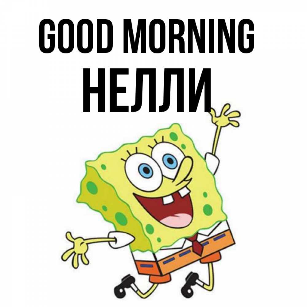 Greetings card с именем, Нелли Good morning улыбающийся спанч Боб Greetings with text for free download 