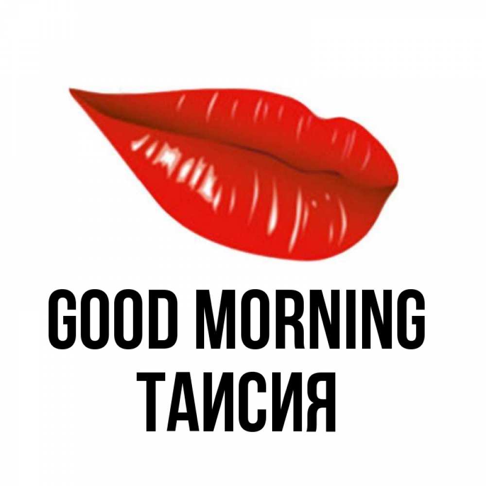 Greetings card с именем, Таисия Good morning утрешний поцелуй Greetings with text for free download 