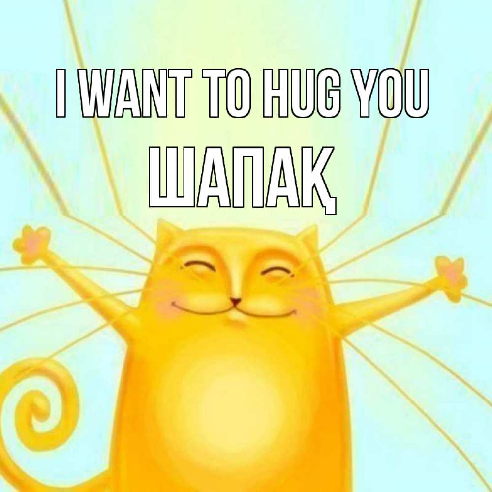Greetings card с именем, ШАПАҚ I want to hug you солнечный обнимашечный кот Greetings with text for free download 