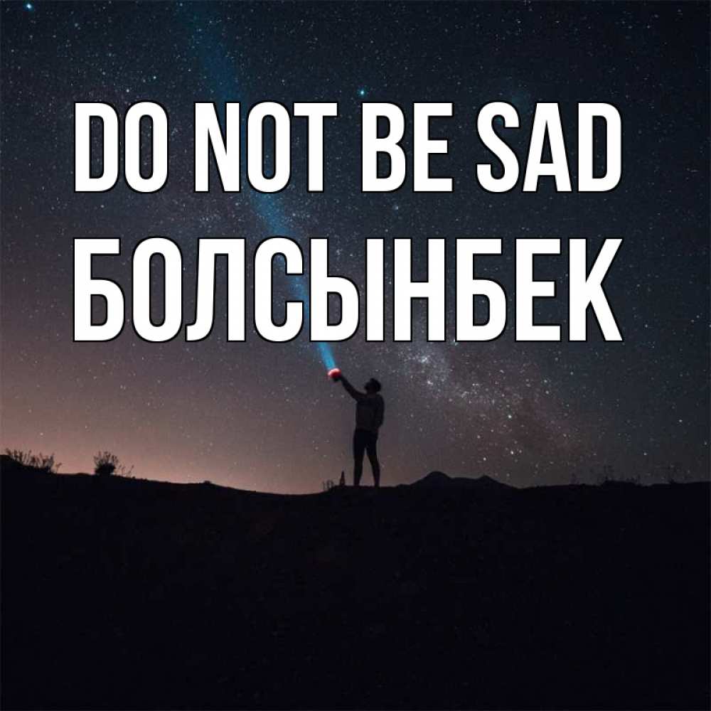 Greetings card с именем, Болсынбек Do not be sad луч света и млечный путь Greetings with text for free download 