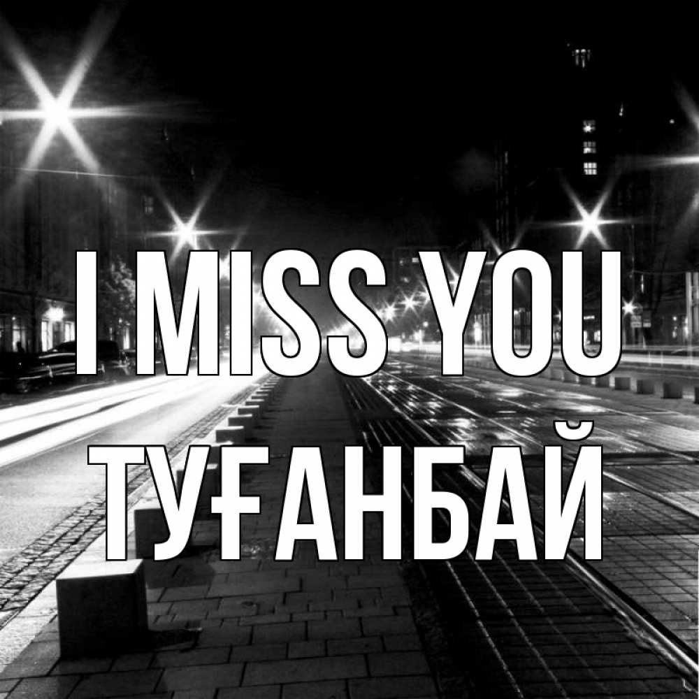 Greetings card с именем, ТУҒАНБАЙ I miss you проспект Greetings with text for free download 