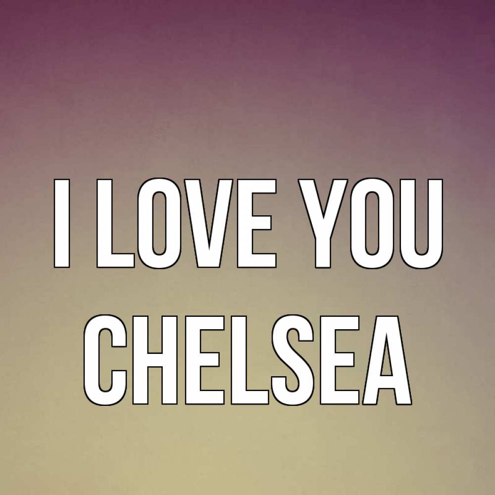 Greetings card с именем, Chelsea I love you для любимой Greetings with text for free download 