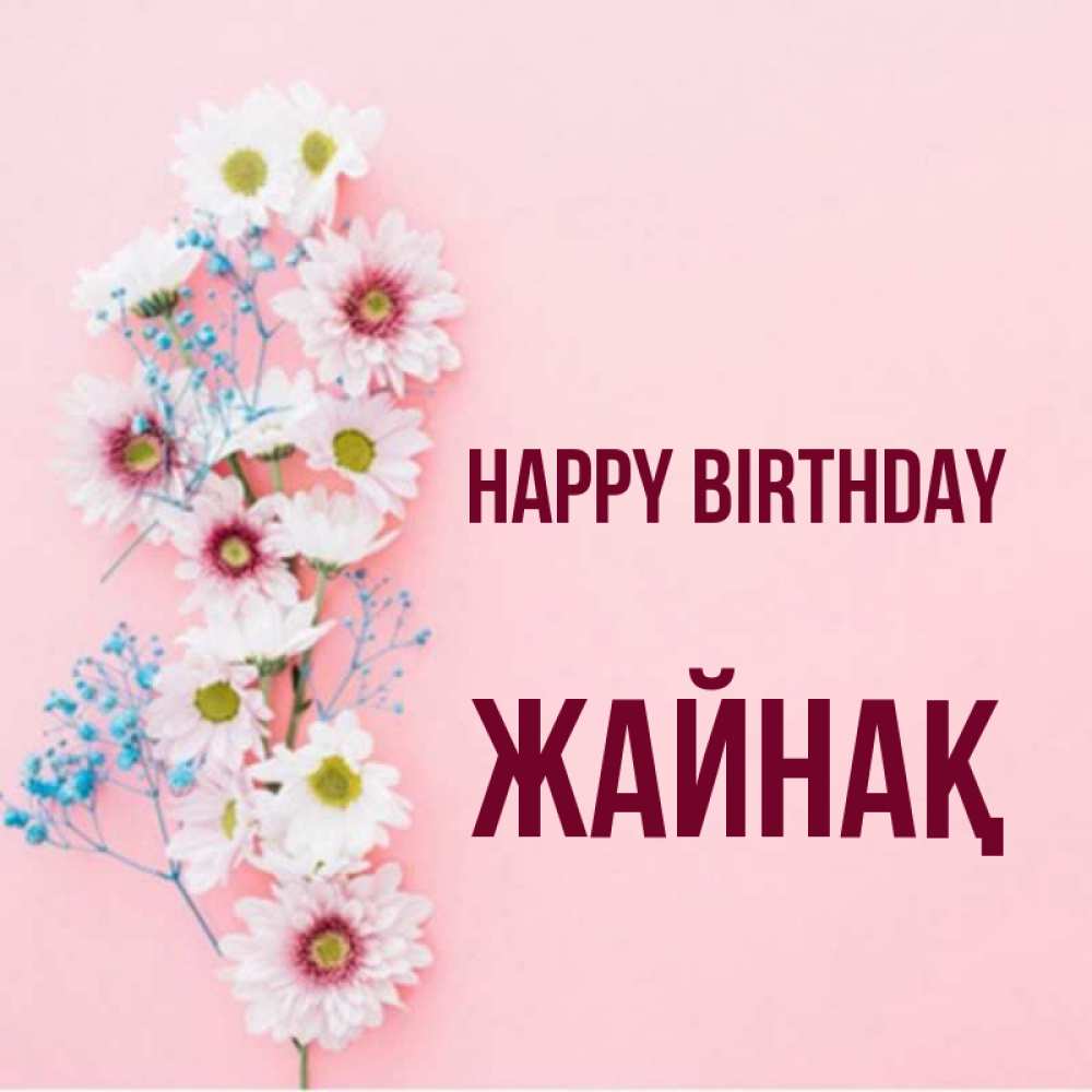 Greetings card с именем, Жайнақ Happy Birthday Родная моя с днем рождения тебя картинка с цветами белыми и голубыми Greetings with text for free download 
