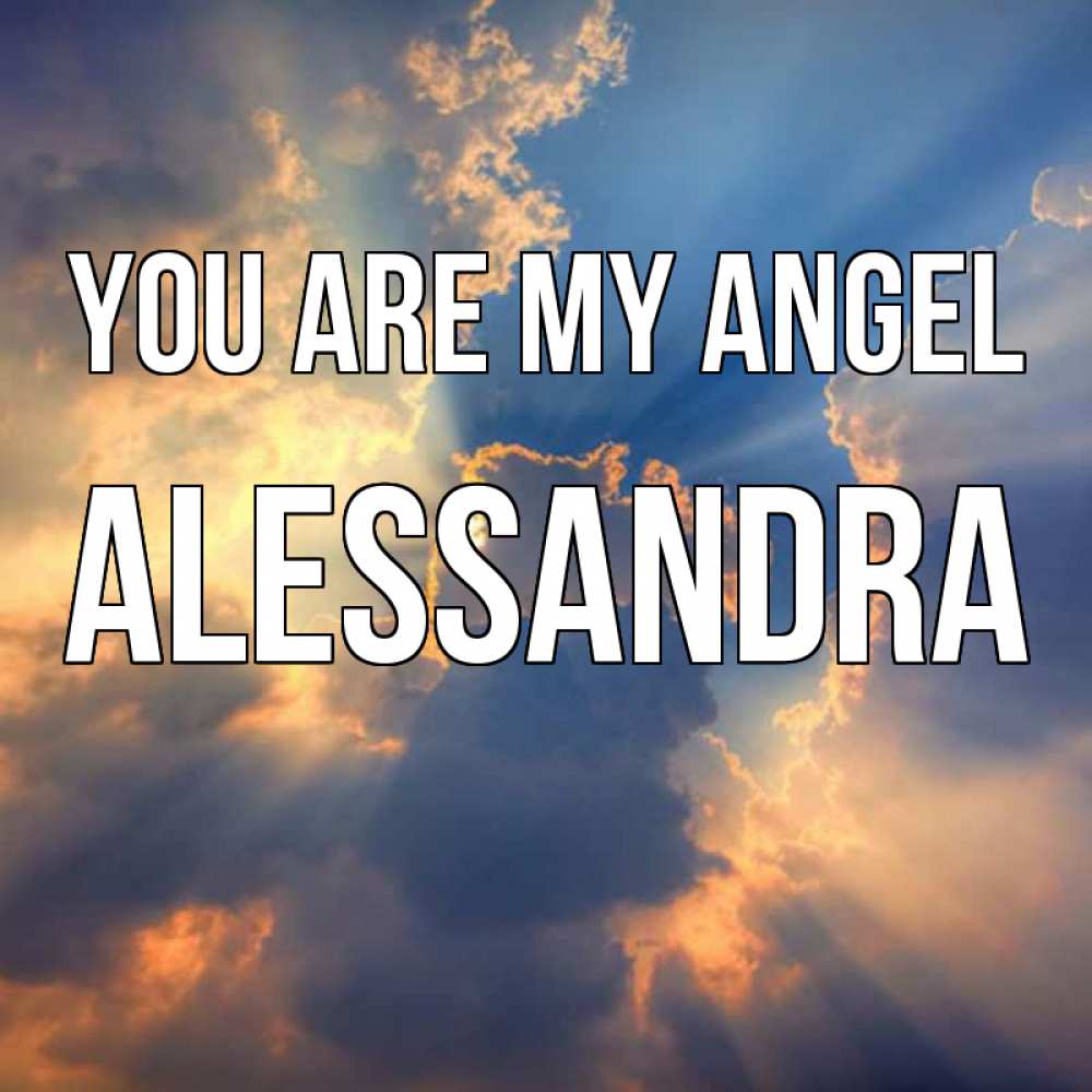 Greetings card с именем, Alessandra You are my angel ангельский свет сквозь облака Greetings with text for free download 