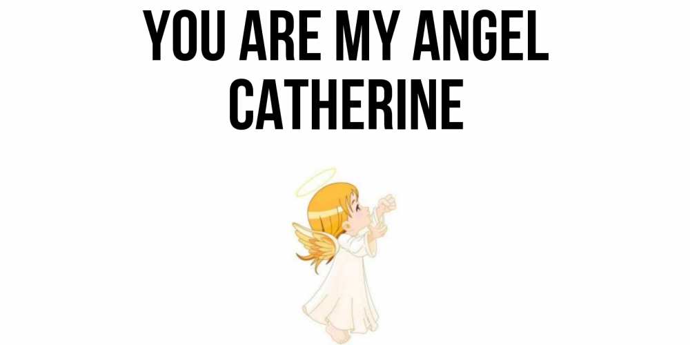 Greetings card с именем, Catherine You are my angel ангел, девочка Greetings with text for free download 