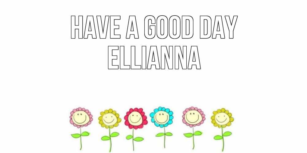 Greetings card с именем, Ellianna Have a good day открытка на каждый день позитивного дня Greetings with text for free download 