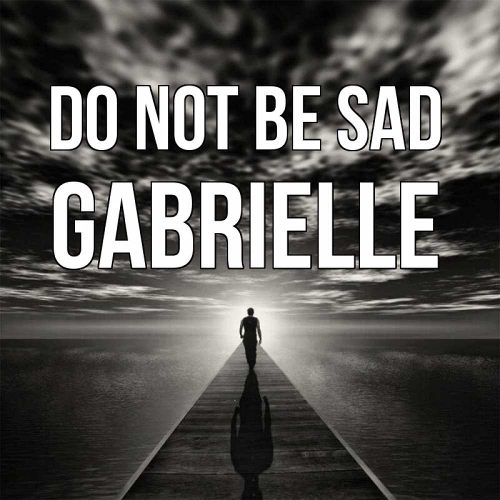 Greetings card с именем, Gabrielle Do not be sad человек Greetings with text for free download 