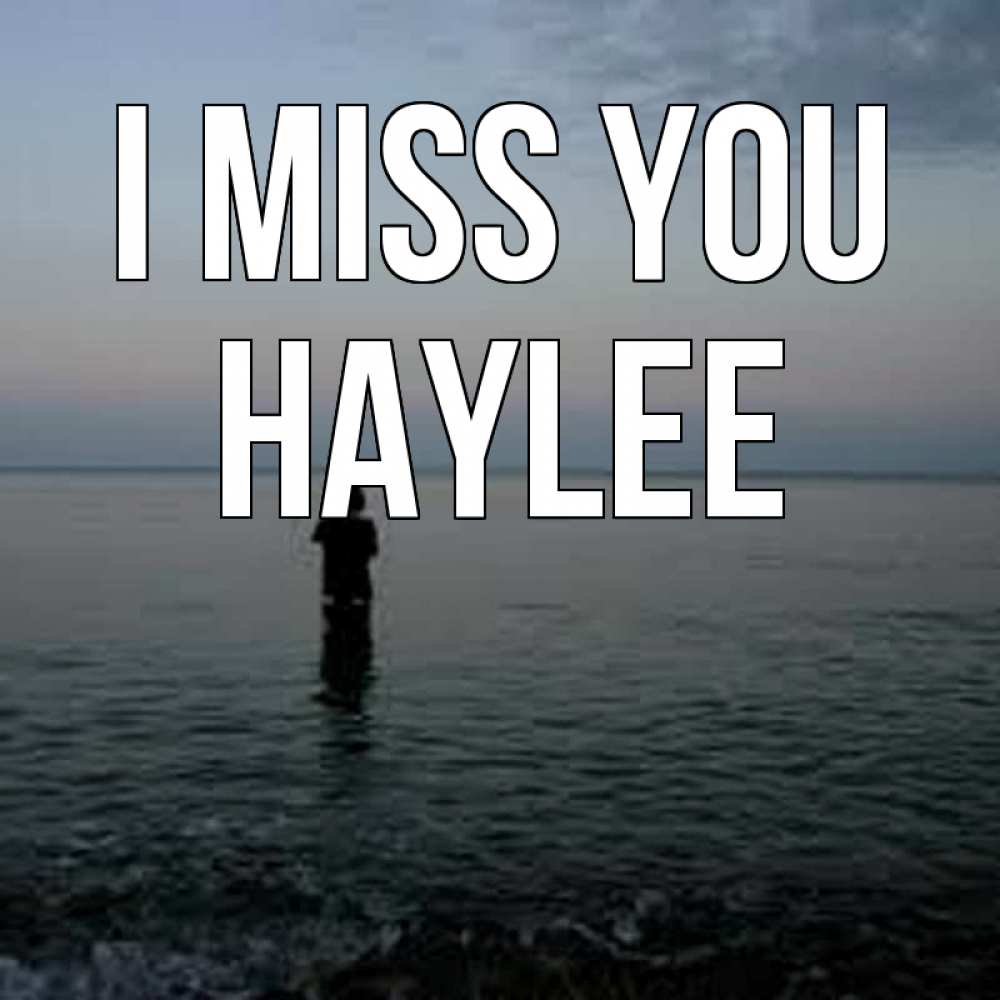 Greetings card с именем, Haylee I miss you скука Greetings with text for free download 