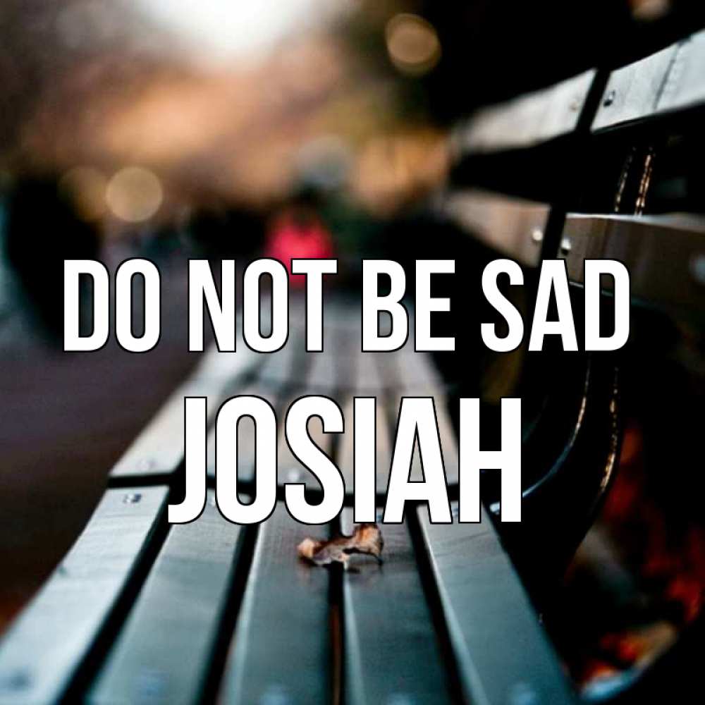 Greetings card с именем, Josiah Do not be sad размытый фон Greetings with text for free download 