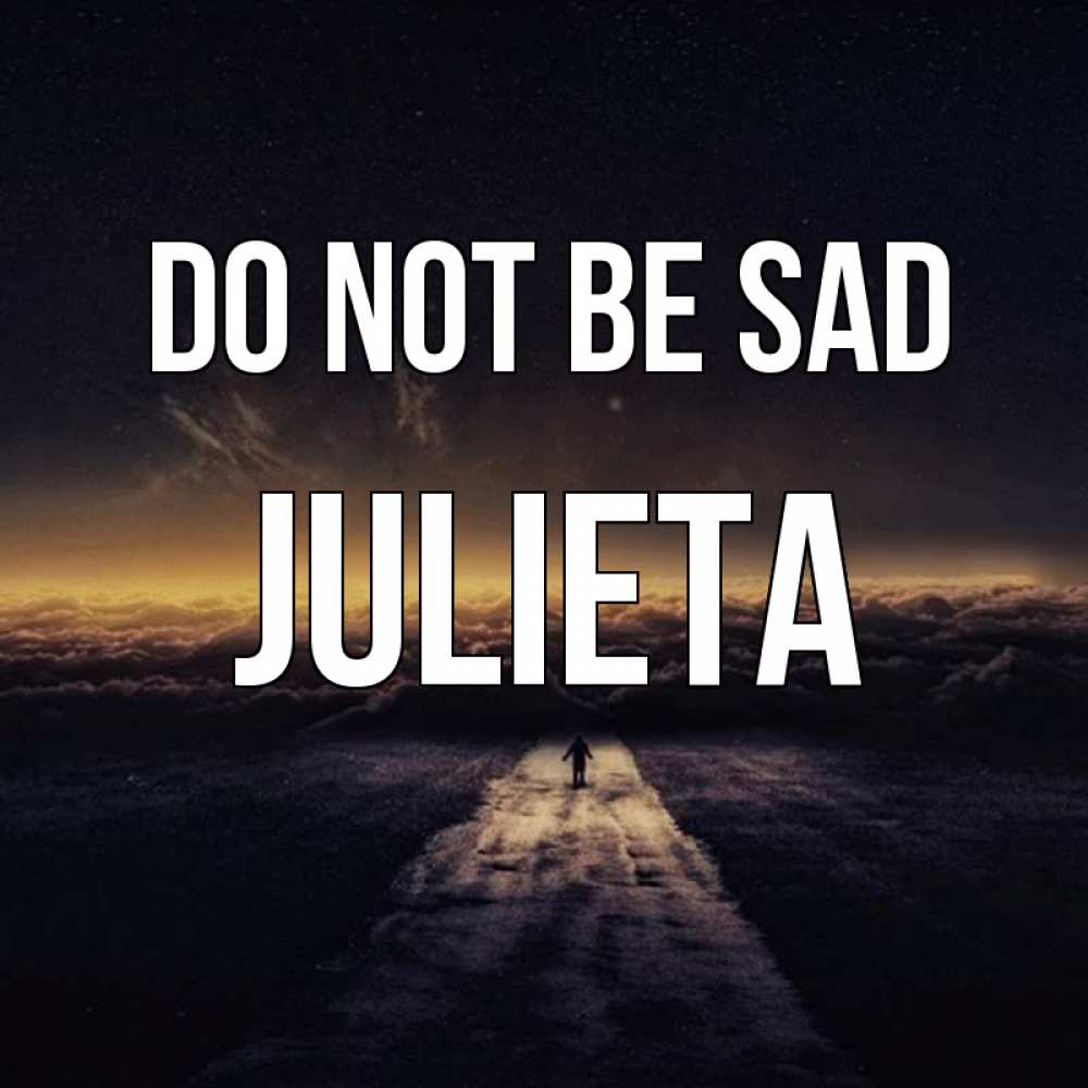 Greetings card с именем, Julieta Do not be sad дорога в никуда Greetings with text for free download 