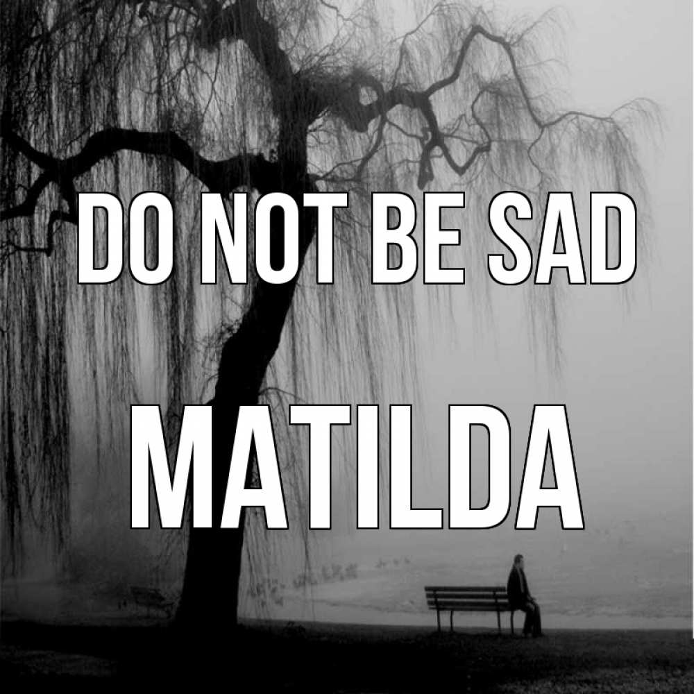 Greetings card с именем, Matilda Do not be sad висящие ветки дерева и лавочка под деревом Greetings with text for free download 