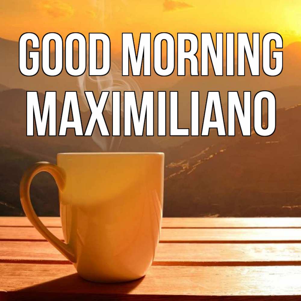 Greetings card с именем, Maximiliano Good morning кофе в горах Greetings with text for free download 