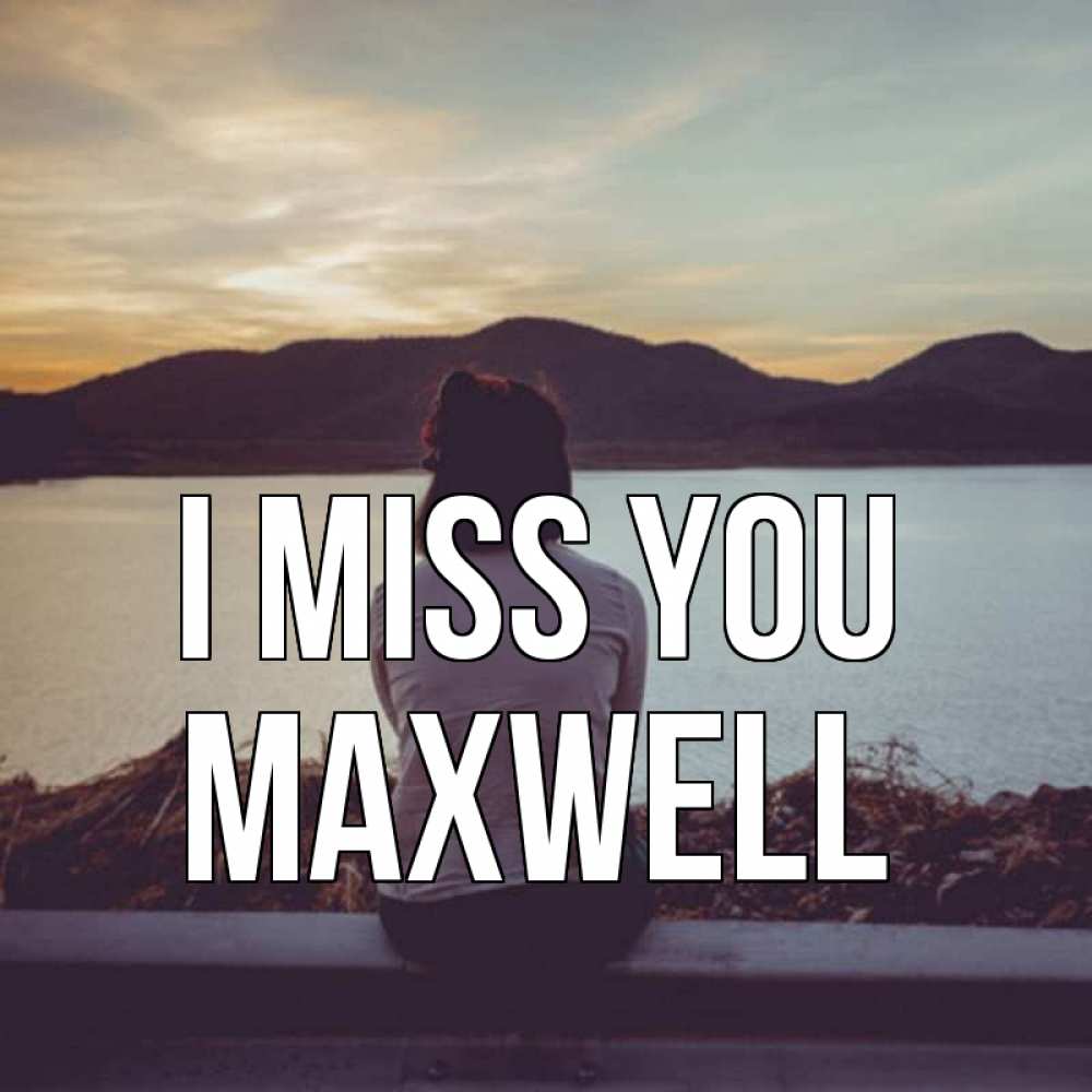 Greetings card с именем, Maxwell I miss you я уже соскучилась Greetings with text for free download 