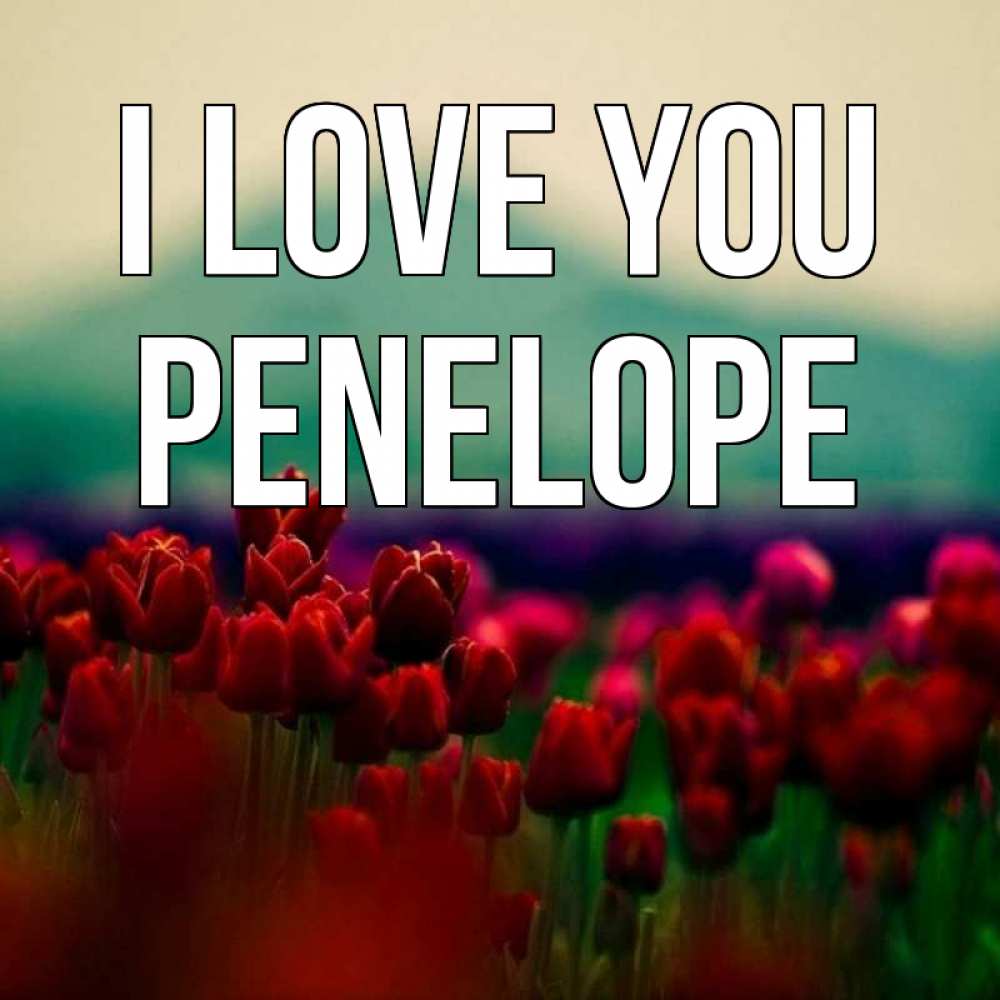Greetings card с именем, Penelope I love you тюльпаны 4 Greetings with text for free download 