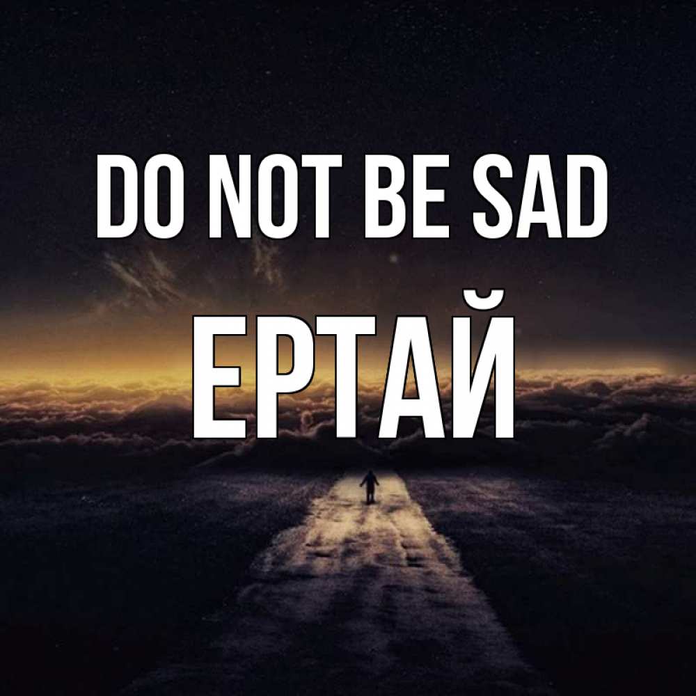 Greetings card с именем, Ертай Do not be sad дорога в никуда Greetings with text for free download 