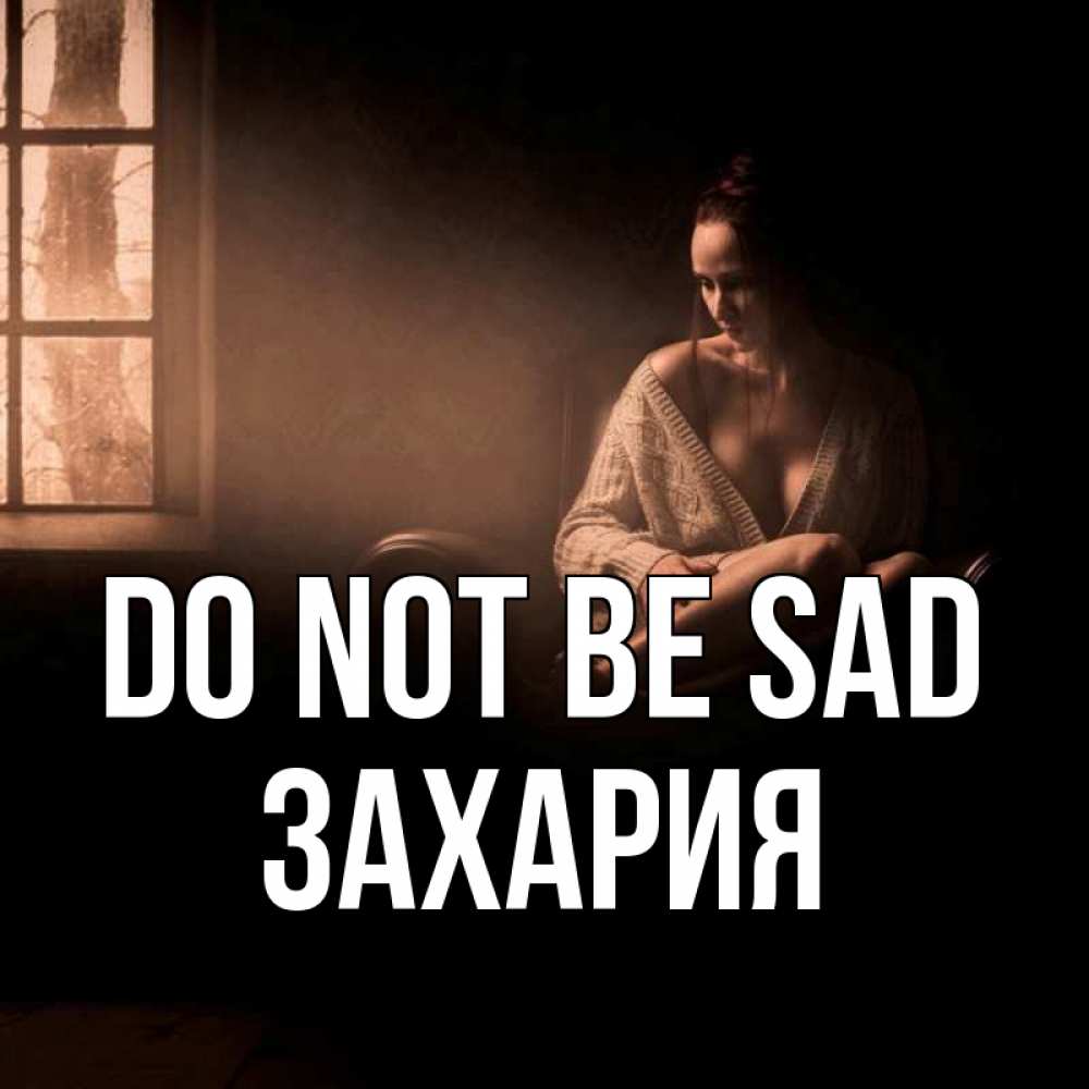 Greetings card с именем, Захария Do not be sad сидя у окна Greetings with text for free download 