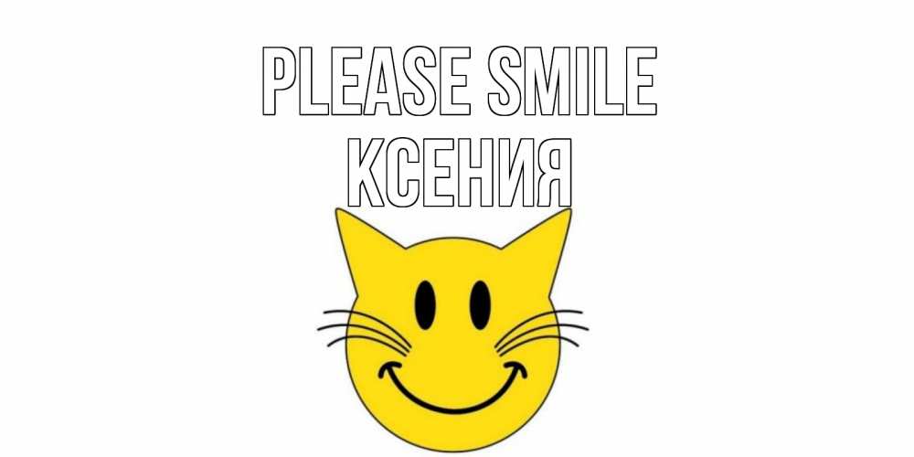 Greetings card с именем, Ксения Please smile кот, улыбка Greetings with text for free download 