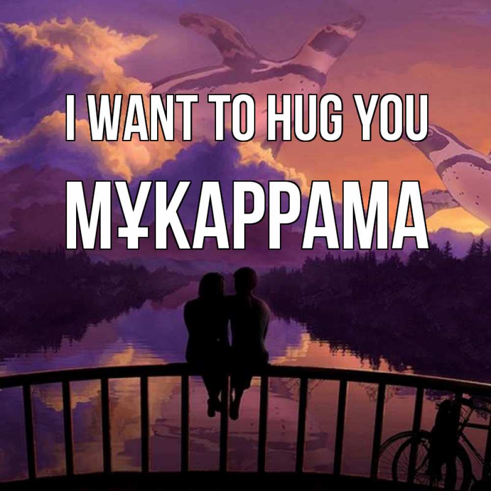 Greetings card с именем, МҰКАРРАМА I want to hug you парочка сидит на мосте или на набережной Greetings with text for free download 