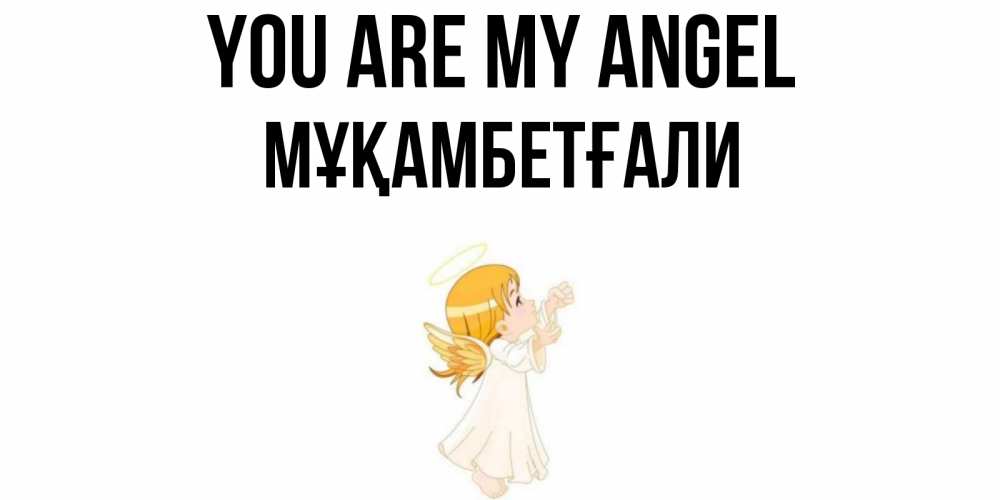 Greetings card с именем, Мұқамбетғали You are my angel ангел, девочка Greetings with text for free download 