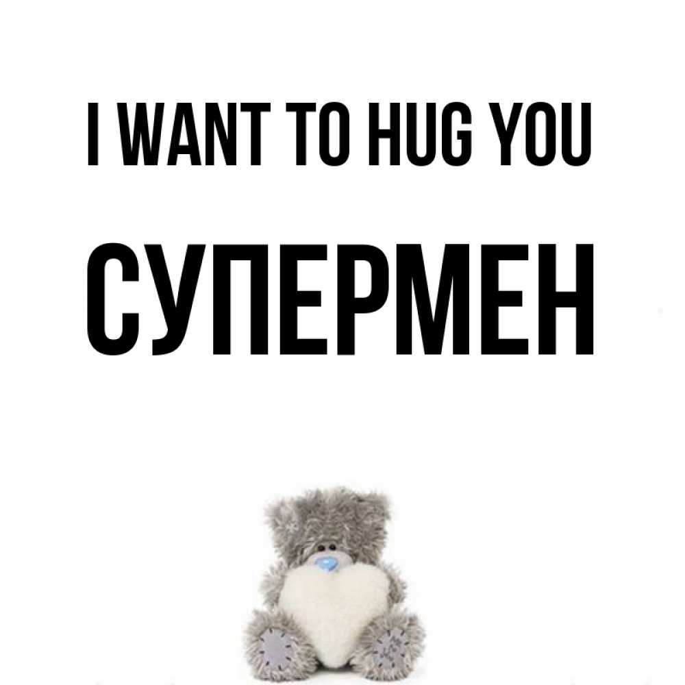 Greetings card с именем, Супермен I want to hug you медвежонок с сердечком белого цвета Greetings with text for free download 