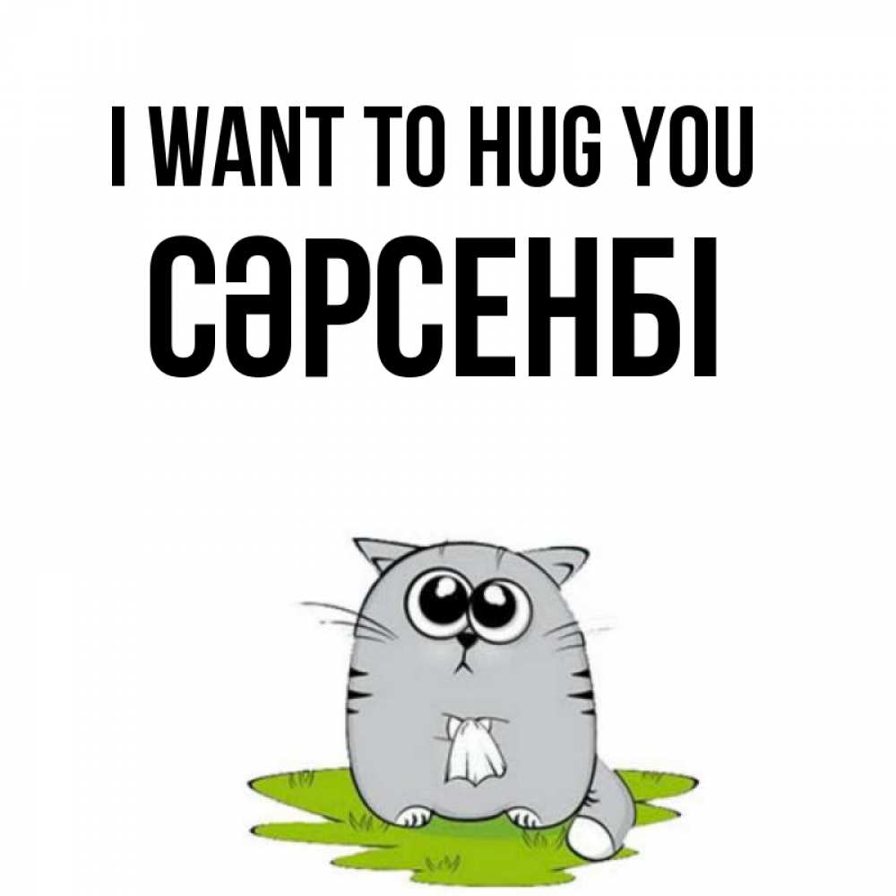 Greetings card с именем, СӘРСЕНБІ I want to hug you котик теребит платочек сидя на травке Greetings with text for free download 