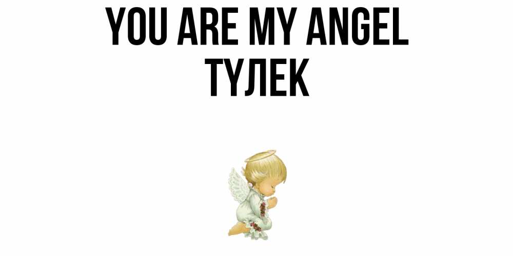 Greetings card с именем, ТҮЛЕК You are my angel ангел Greetings with text for free download 