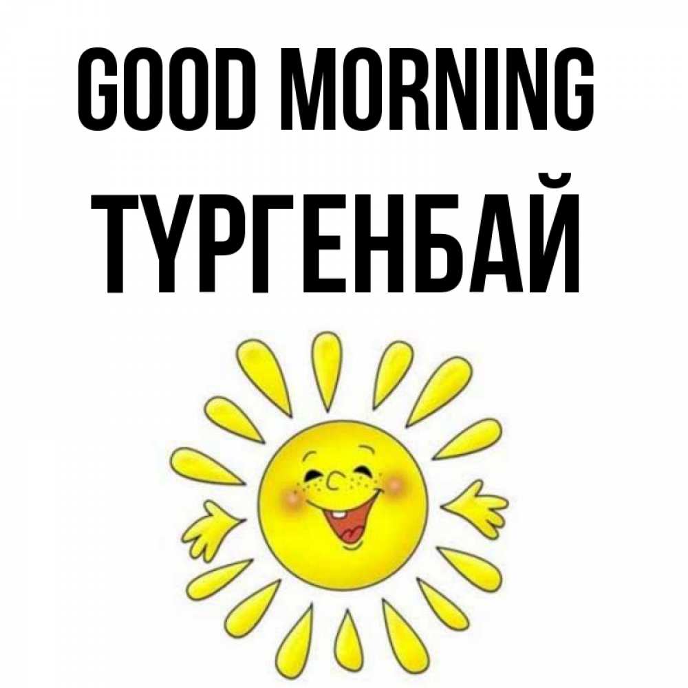Greetings card с именем, ТҮРГЕНБАЙ Good morning улыбка Greetings with text for free download 