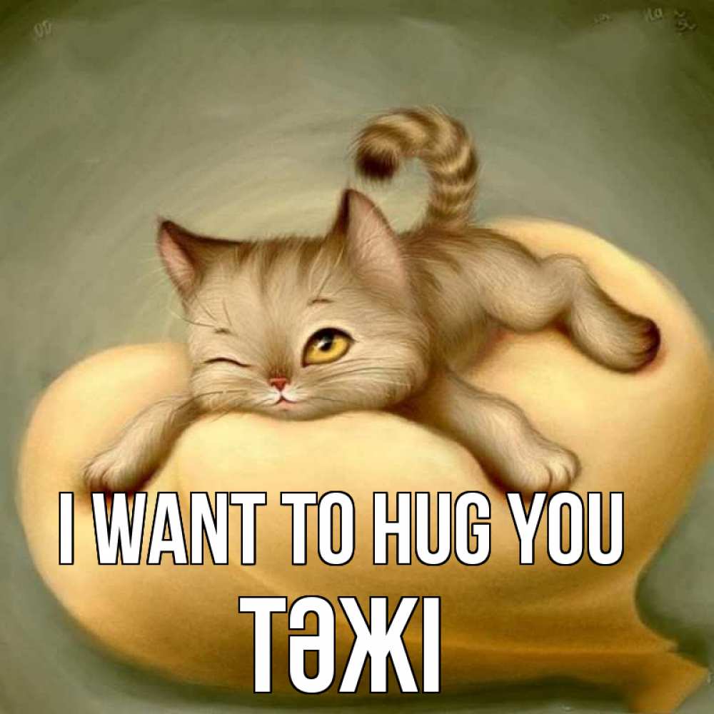 Greetings card с именем, ТӘЖІ I want to hug you кошечка Greetings with text for free download 