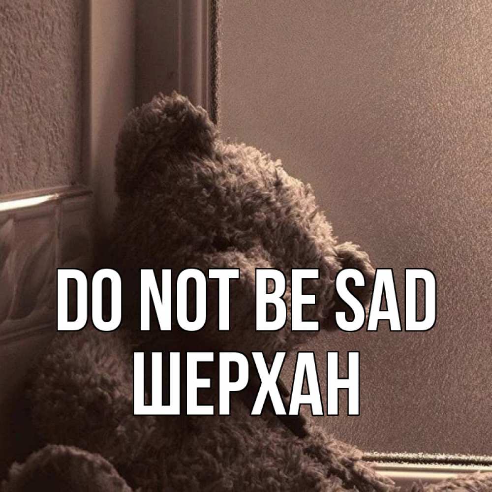 Greetings card с именем, ШЕРХАН Do not be sad стекол рефленое Greetings with text for free download 