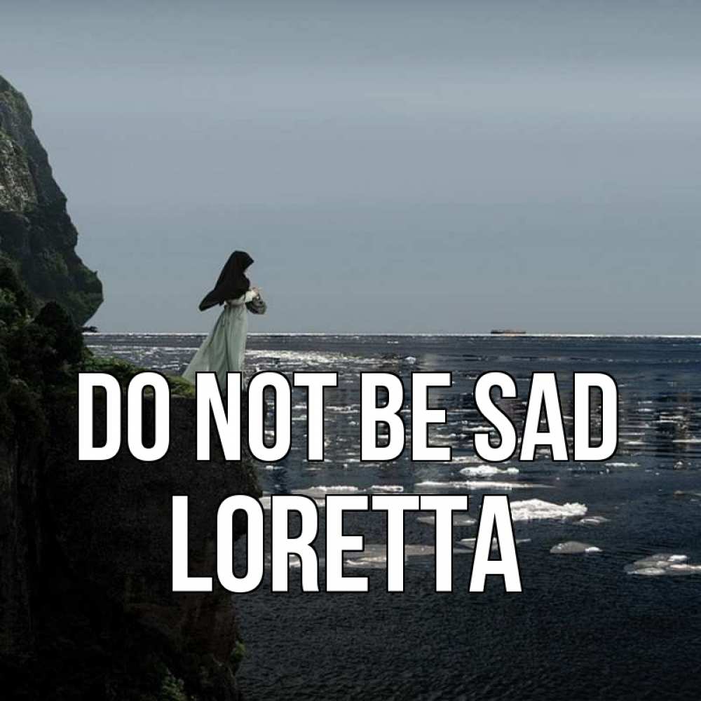Greetings card с именем, Loretta Do not be sad весна лед тает Greetings with text for free download 