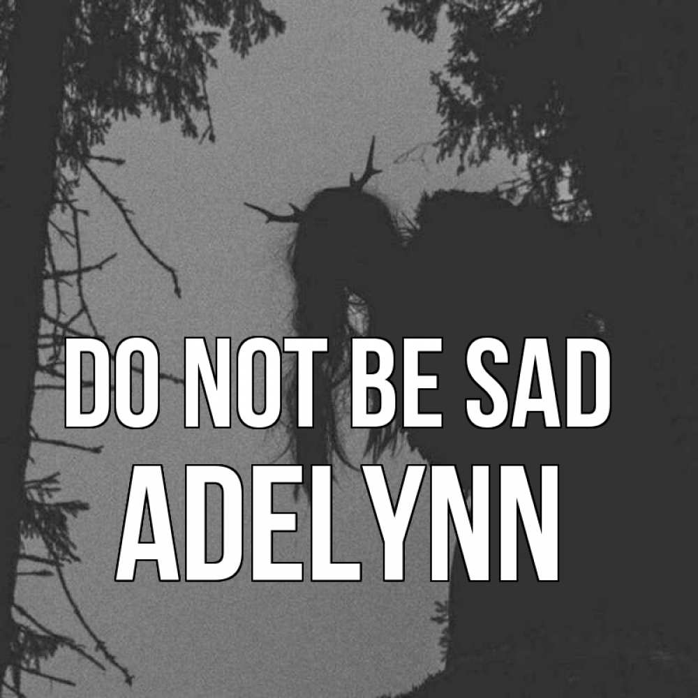 Greetings card с именем, Adelynn Do not be sad чудище лесное Greetings with text for free download 