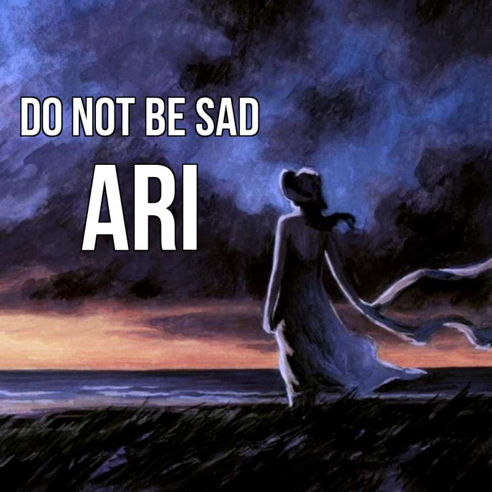 Greetings card с именем, Ari Do not be sad картина Greetings with text for free download 