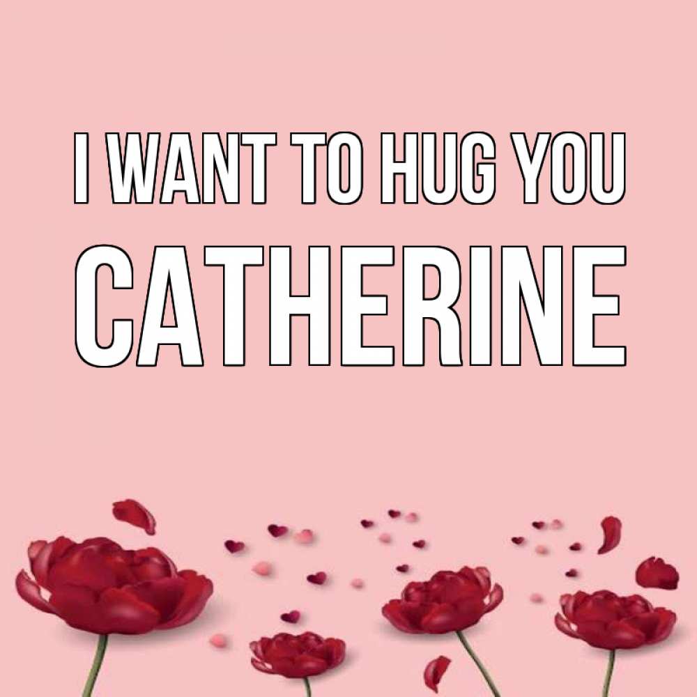 Greetings card с именем, Catherine I want to hug you бесплатно Greetings with text for free download 