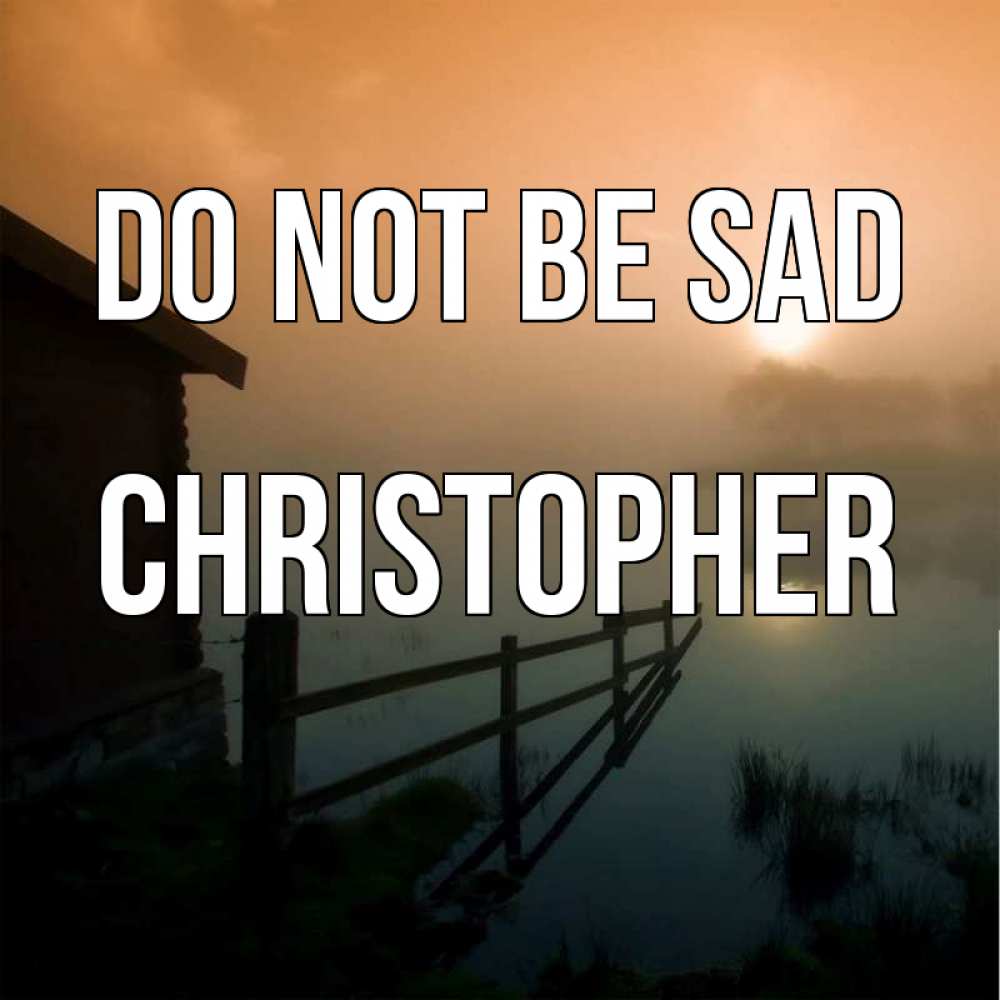 Greetings card с именем, Christopher Do not be sad дом у озера Greetings with text for free download 