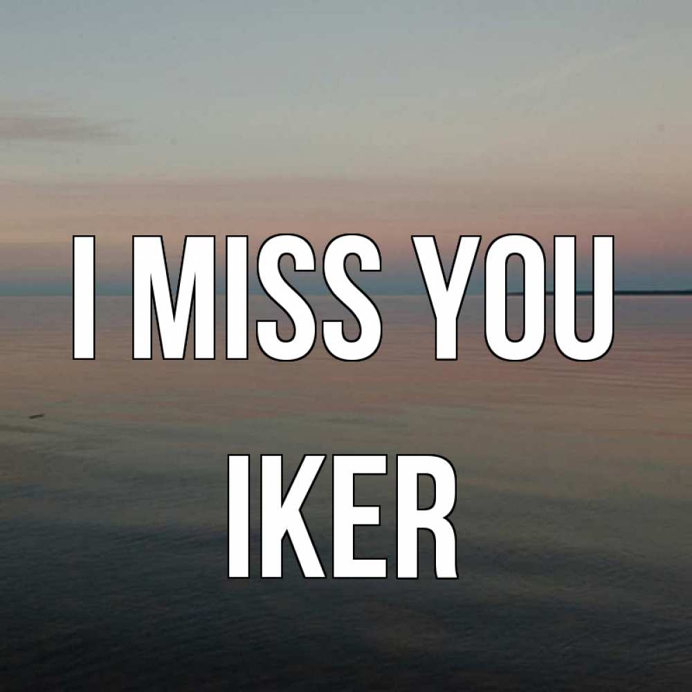 Greetings card с именем, Iker I miss you пусто Greetings with text for free download 