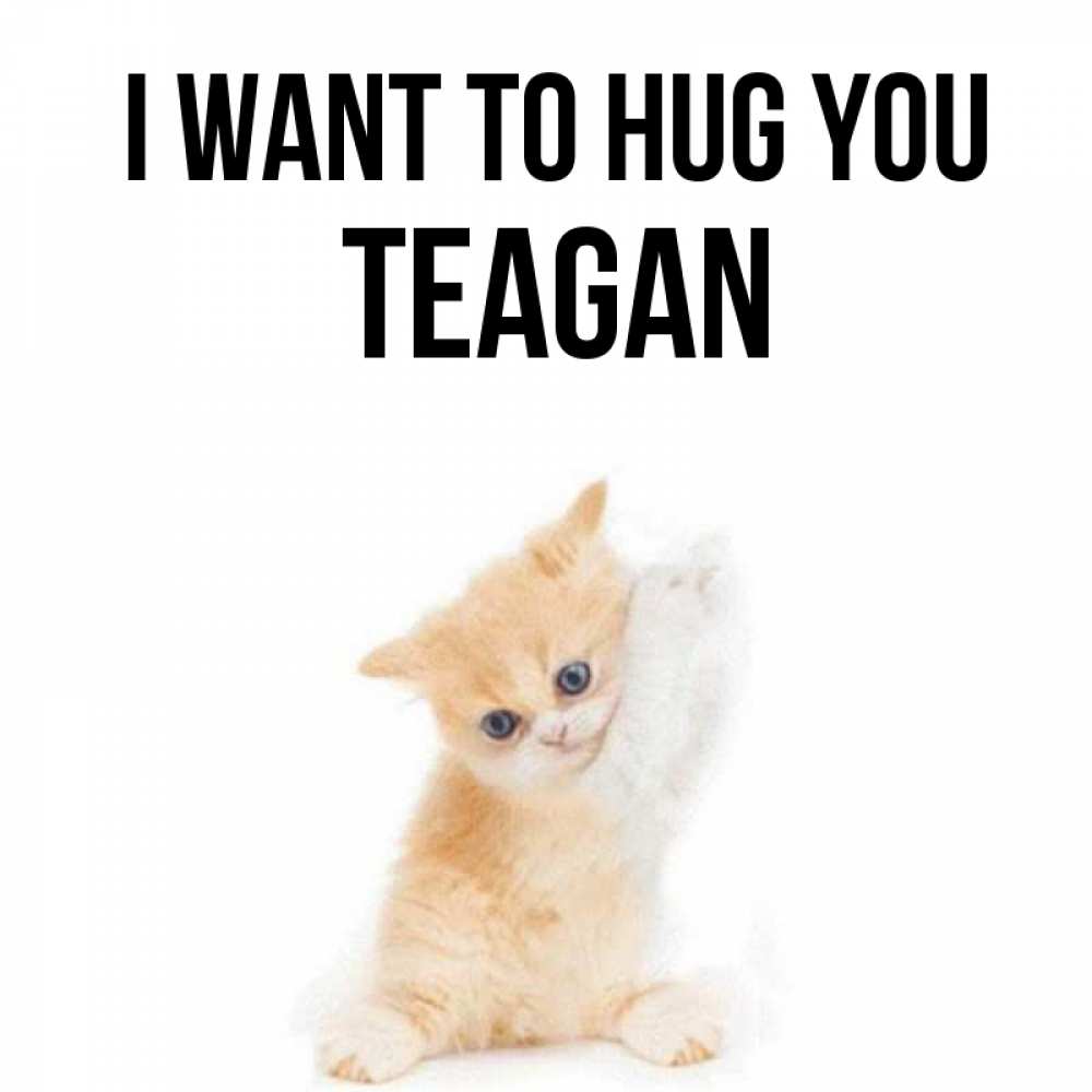 Greetings card с именем, Teagan I want to hug you я хочу очень скорее обнимаешек Greetings with text for free download 