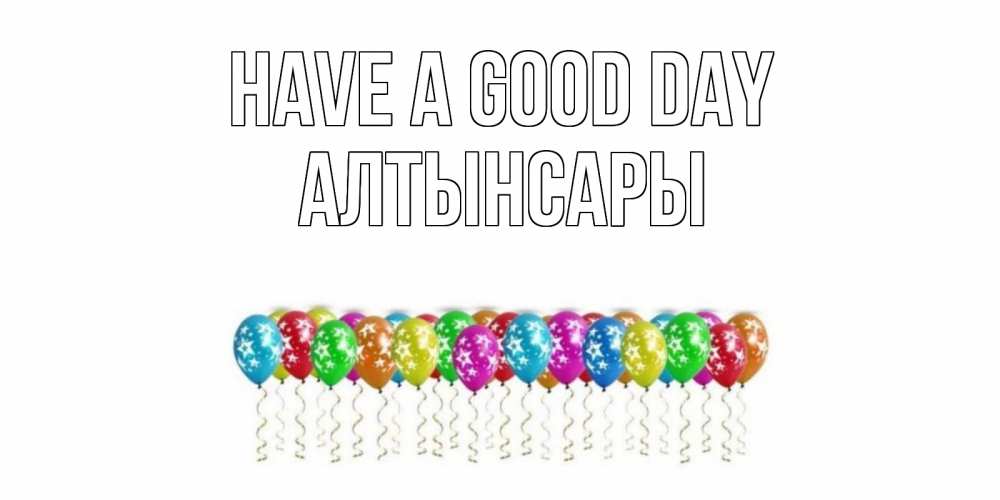 Greetings card с именем, Алтынсары Have a good day прекрасного дня Greetings with text for free download 