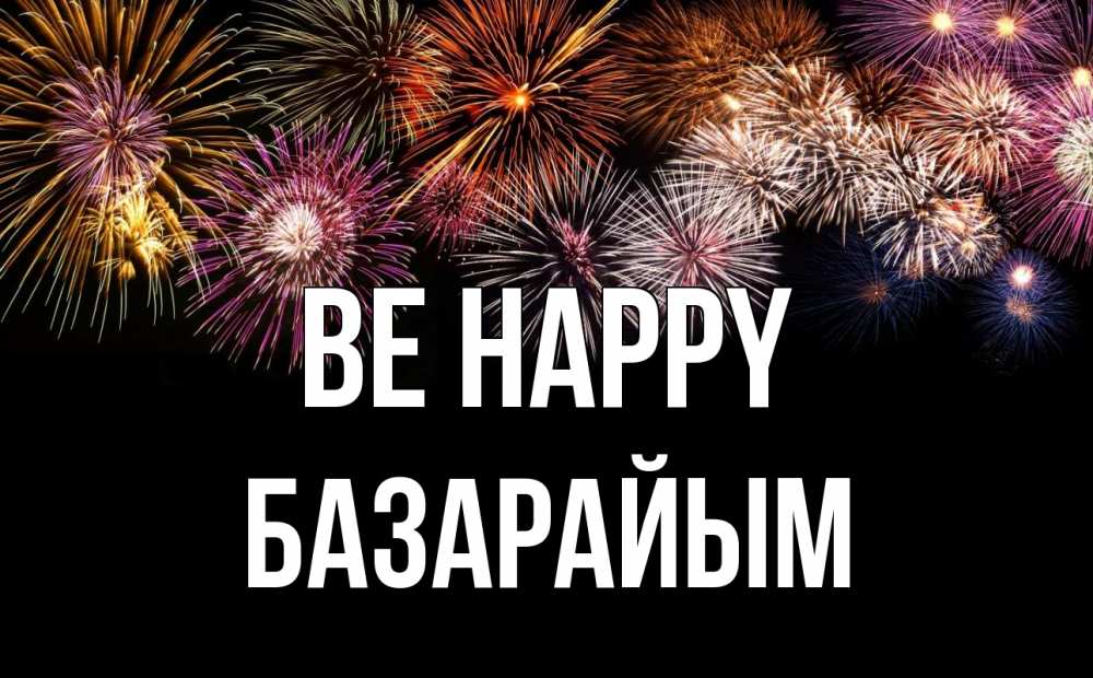 Greetings card с именем, БАЗАРАЙЫМ Be happy Фейрверг 1 Greetings with text for free download 