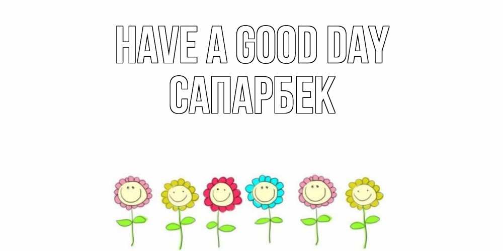 Greetings card с именем, САПАРБЕК Have a good day открытка на каждый день позитивного дня Greetings with text for free download 