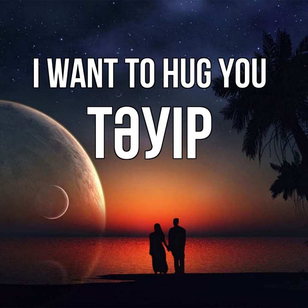 Greetings card с именем, ТӘУІР I want to hug you восход спутников Greetings with text for free download 