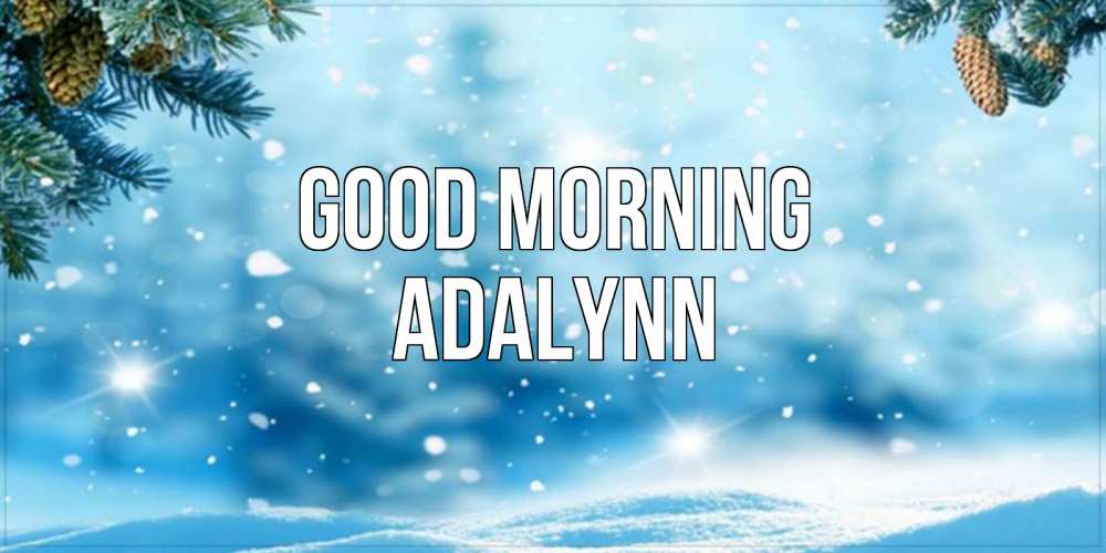 Greetings card с именем, Adalynn Good morning зимнее доброе утро Greetings with text for free download 