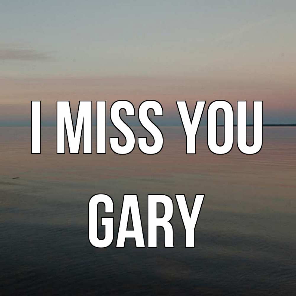 Greetings card с именем, Gary I miss you пусто Greetings with text for free download 
