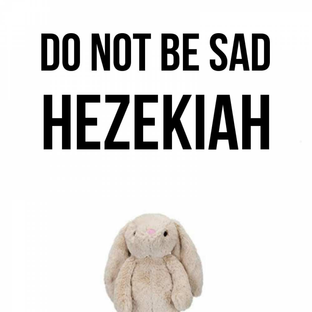 Greetings card с именем, Hezekiah Do not be sad детская игрушка зайчика Greetings with text for free download 