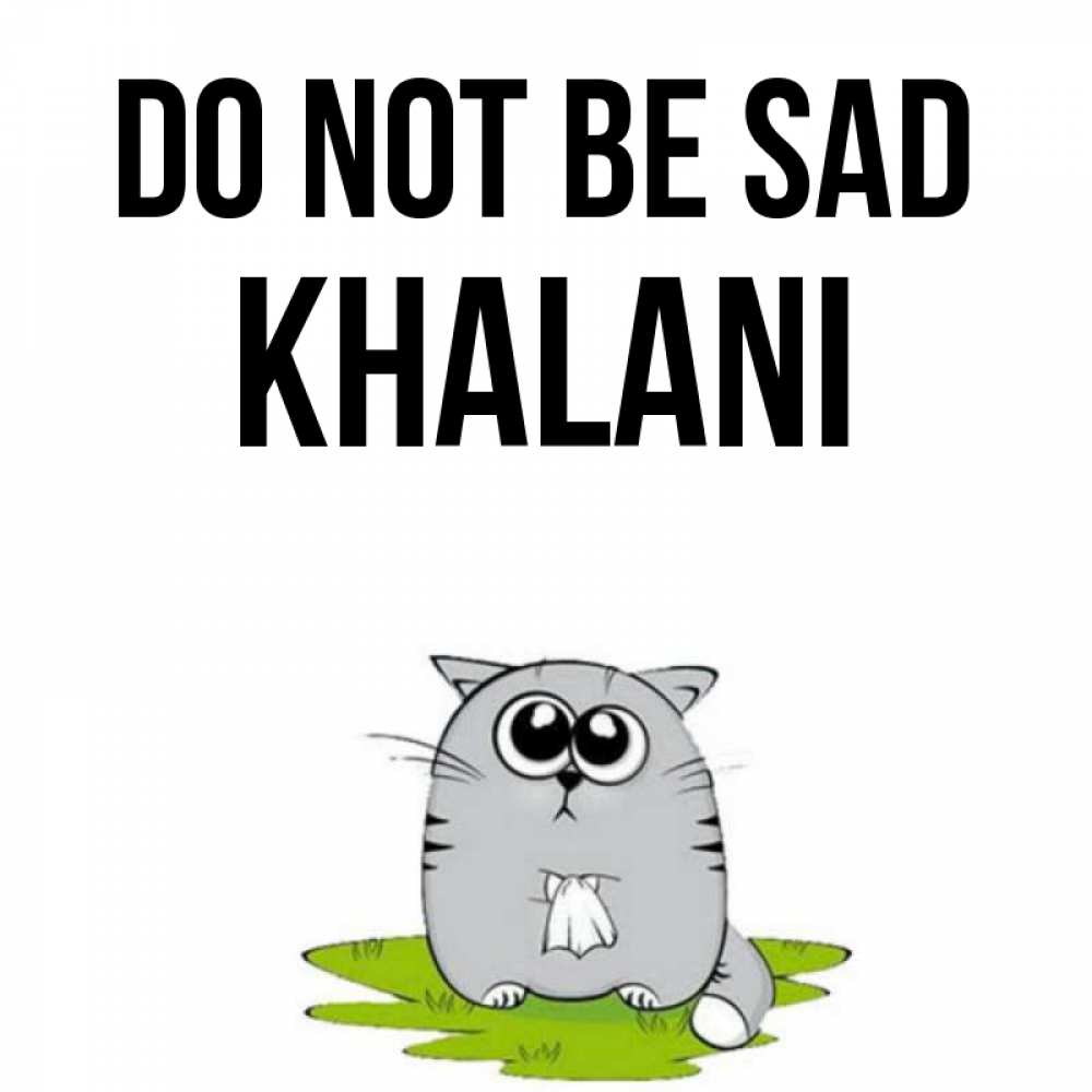 Greetings card с именем, Khalani Do not be sad грустный котяра Greetings with text for free download 