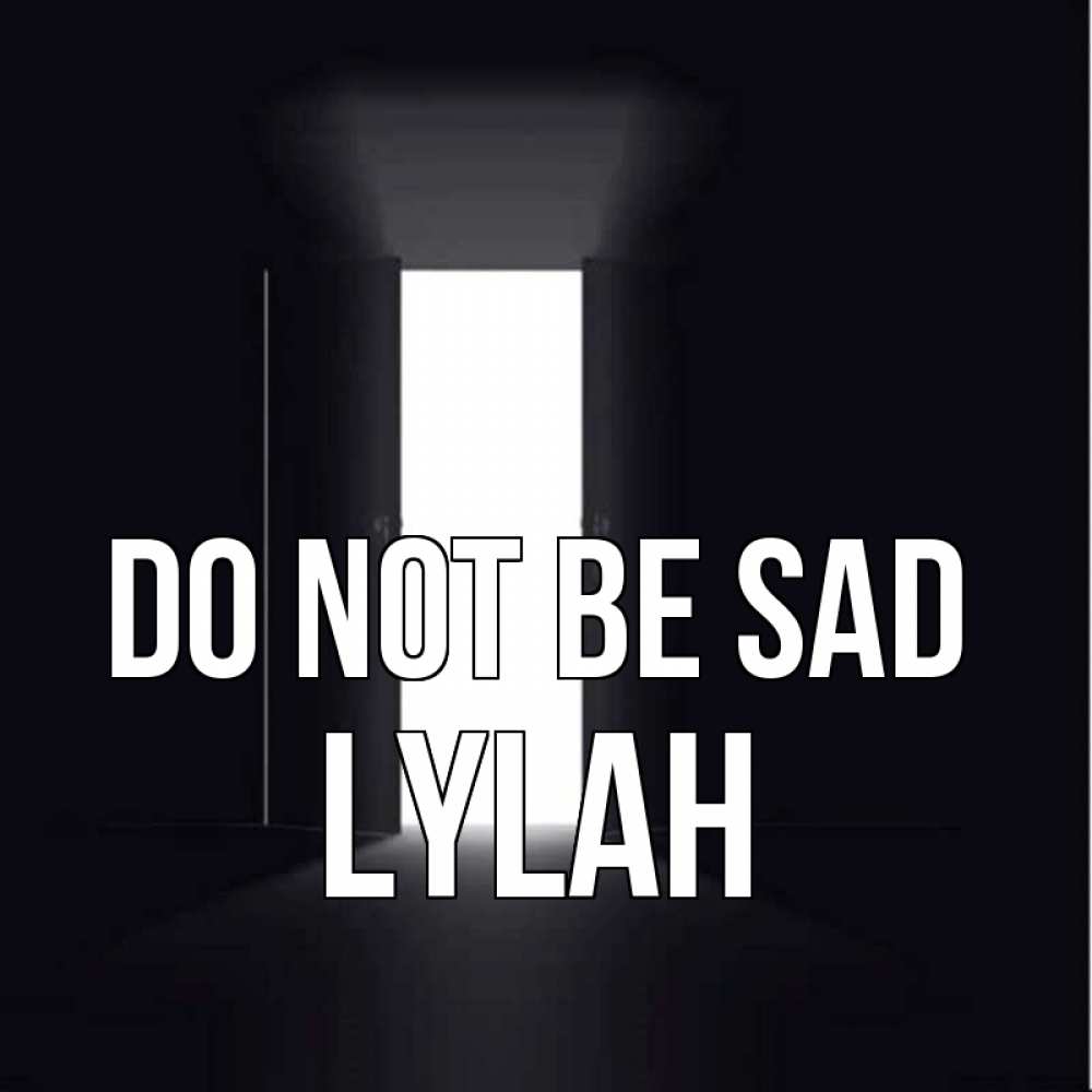 Greetings card с именем, Lylah Do not be sad открытая дверь Greetings with text for free download 