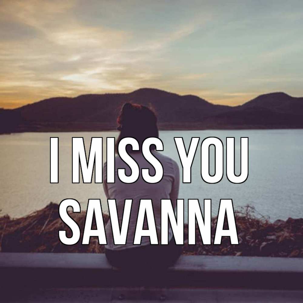 Greetings card с именем, Savanna I miss you я уже соскучилась Greetings with text for free download 
