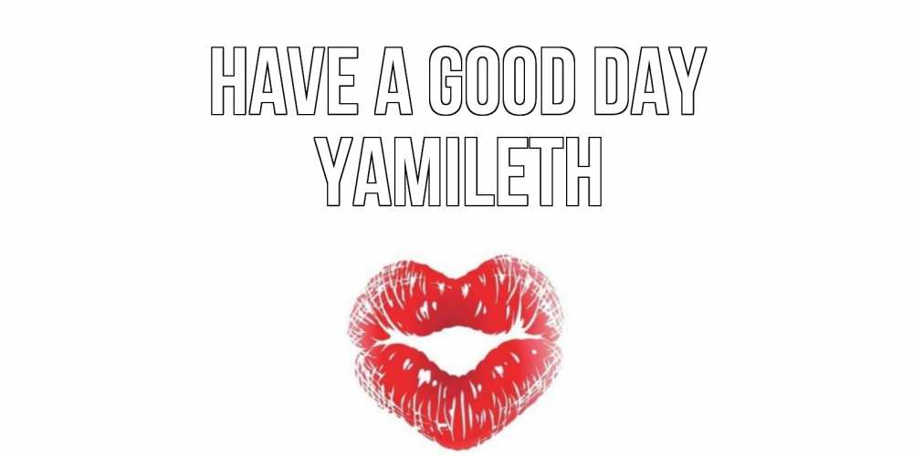 Greetings card с именем, Yamileth Have a good day Поцелуй Greetings with text for free download 