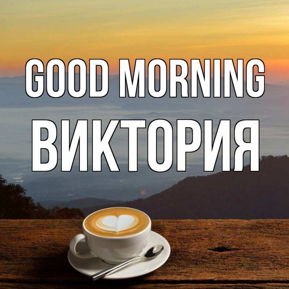 Greetings card с именем, Виктория Good morning кофе на высоте Greetings with text for free download 